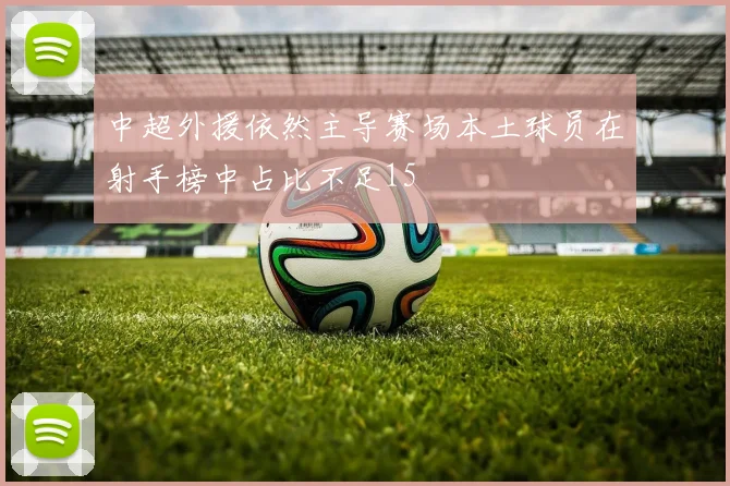 中超外援依然主导赛场本土球员在射手榜中占比不足15