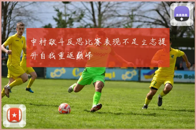 中村敬斗反思比赛表现不足立志提升自我重返巅峰