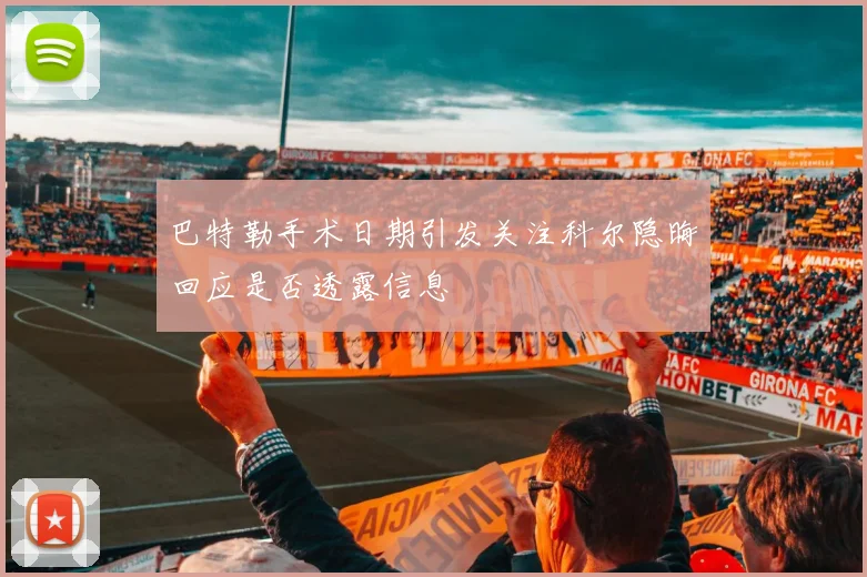 巴特勒手术日期引发关注科尔隐晦回应是否透露信息
